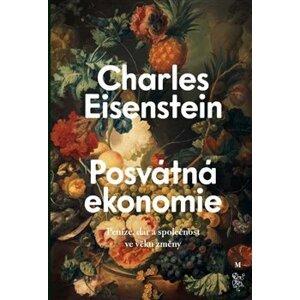 Posvátná ekonomie. Společnost, dar a peníze ve věku změny - Charles Eisenstein
