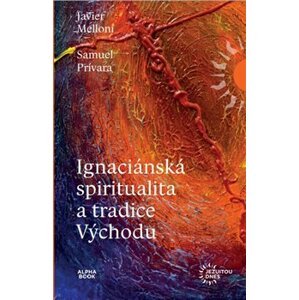 Ignaciánská spiritualita a tradice Východu - Samuel Prívara, Javier Melloni