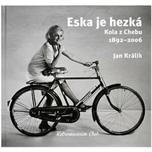 Eska je hezká. Kola z Chebu 1892 – 2006 - Jan Králík