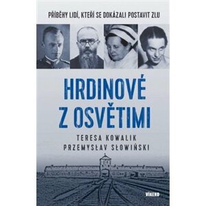Hrdinové z Osvětimi - Příběhy lidí, kteří se dokázali postavit zlu - Teresa Kowalik, Przemysław Slowinski