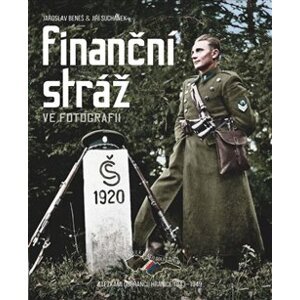 Finanční stráž ve fotografii. Stezkami ochránců hranice 1843–1949 - Jiří Suchánek