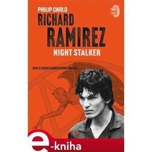 Richard Ramirez: Night Stalker. Život a zločiny satanistického zabijáka - Philip Carlo e-kniha