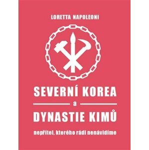 Severní Korea a dynastie Kimů. Nepřítel, kterého rádi nenávidíme - Loretta Napoleoni