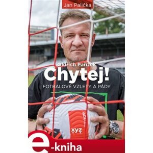 Chytej!. fotbalové vzlety a pády - Oldřich Pařízek, Jan Palička e-kniha