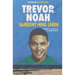 Narozený mimo zákon. Příběhy z dětství v Jižní Africe - Trevor Noah