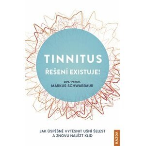 Tinnitus řešení existuje!. Jak úspěšně vytěsnit ušní šelest a znovu nalézt klid - Markus Schwabbaur