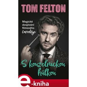 S kouzelnickou hůlkou: Magické dospívání filmového čaroděje - Tom Felton e-kniha
