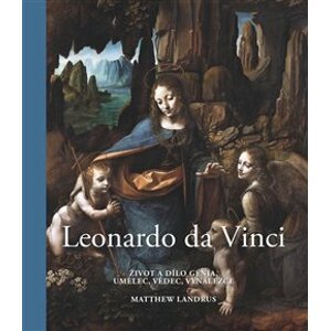 Leonardo da Vinci. Život a dílo génia, umělec, vědec, vynálezce - Matthew Landrus