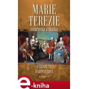 Marie Terezie: císařovna a matka - Elisabeth Badinterová e-kniha