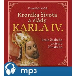 Kronika života a vlády Karla IV., krále českého a císaře římského, mp3 - František Kožík