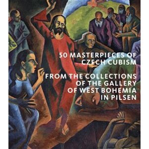 50 Masterpieces od Czech Cubism from the Collections of The Gallery of West Bohemia in Pilsen - Roman Musil, Alena Pomajzlová, Marie Rakušanová, Ivana Skálová