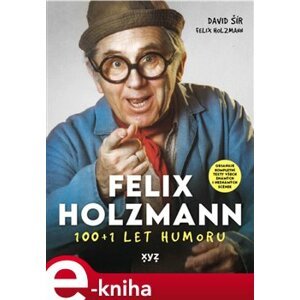 Felix Holzmann: 100+1 let humoru - David Šír, Felix Holzmann e-kniha