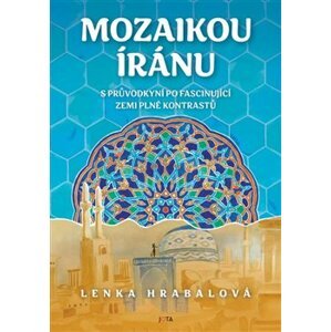 Mozaikou Íránu. s průvodkyní po fascinující zemi plné kontrastů - Lenka Hrabalová