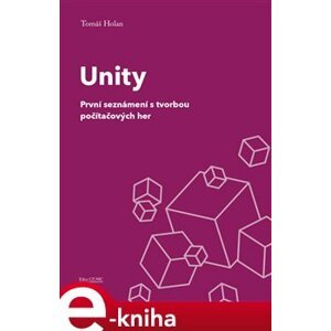 Unity. První seznámení s tvorbou počítačových her - Tomáš Holan e-kniha