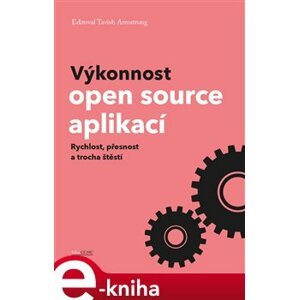 Výkonnost open source aplikací. Rychlost, přesnost a trocha štěstí - Tavish Armstrong e-kniha