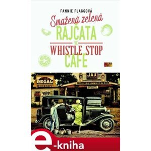 Smažená zelená rajčata ve Whistle Stop Cafe - Fannie Flaggová e-kniha