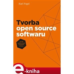 Tvorba open source softwaru. Jak řídit úspěšný projekt vobodného softwaru - Karl Fogel e-kniha