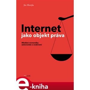 Internet jako objekt práva. hledání rovnováhy autonomie a soukromí - Ján Matejka e-kniha