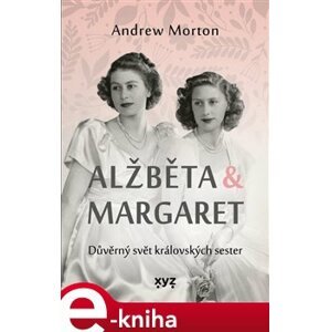 Alžběta & Margaret: důvěrný svět královských sester - Kateřina Iváková, Andrew Morton e-kniha