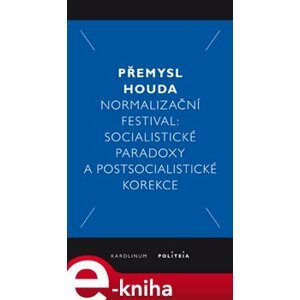 Normalizační festival. Socialistické paradoxy a postsocialistické korekce - Přemysl Houda e-kniha