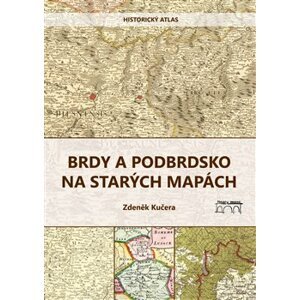 Brdy a Podbrdsko na starých na mapách. Historický atlas - Zdeněk Kučera