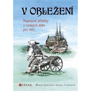 V obležení. Napínavé příběhy z českých dějin pro děti - Lenka Vašíčková, Roman Juránek