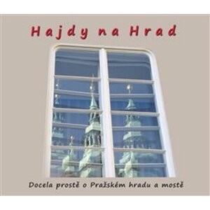 Hajdy na Hrad. Docela prostě o Pražském hradu a mostě - Zdeněk Homola