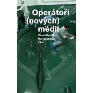 Operátoři (nových) médií - Tomáš Dvořák, Martin Charvát, a kolektiv autorů