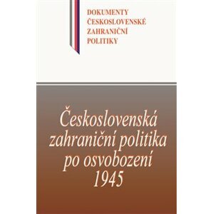 Československá zahraniční politika po osvobození 1945. Dokumenty československé zahraniční politiky, sv. C/1 (16. květen–31. prosinec 1945)