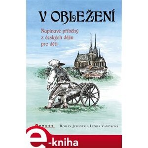 V obležení. Napínavé příběhy z českých dějin pro děti - Lenka Vašíčková, Roman Juránek e-kniha
