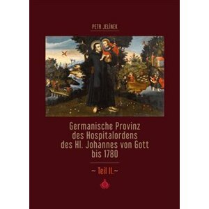 Germanische Provinz des Hospitalordens des Hl. Johannes von Gott bis 1780 - 2.díl - kol., Petr Jelínek