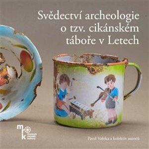 Svědectví archeologie o tzv. cikánském táboře v Letech - Pavel Vařeka, a kolektiv autorů