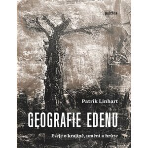 Geografie Edenu. eseje o krajině, umění a hrůze - Patrik Linhart