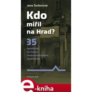 Kdo mířil na Hrad?. 35 neúspěšných kandidátů na funkci československého prezidenta - Jana Čechurová e-kniha