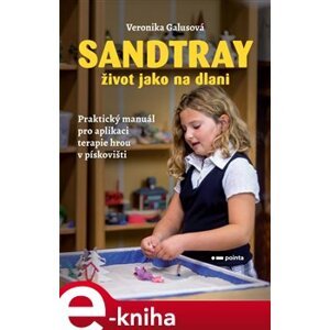 Sandtray - Život jako na dlani. Praktický manuál pro aplikaci terapie hrou v pískovišti - Veronika Galusová e-kniha