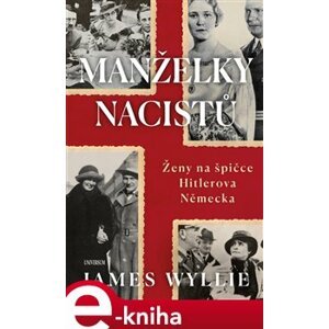 Manželky nacistů - Ženy na špičce Hitlerova Německa - James Wyllie e-kniha