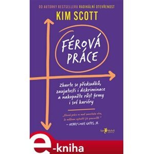 Férová práce. Zbavte se předsudků, zaujatosti i diskriminace a nakopněte růst firmy i své kariéry - Kim Scott e-kniha