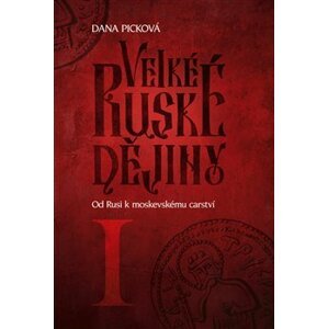 Velké ruské dějiny I - Od Rusi k moskevskému carství - Dana Picková