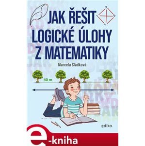 Jak řešit logické úlohy z matematiky - Marcela Sládková e-kniha