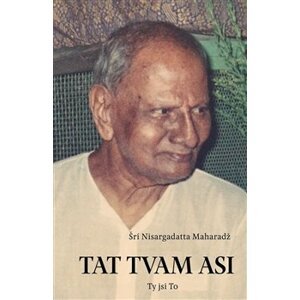 Tat Tvam Asi / Ty jsi To. promluvy z let 1975–1980 - Šri Nisargadatta Maharadž