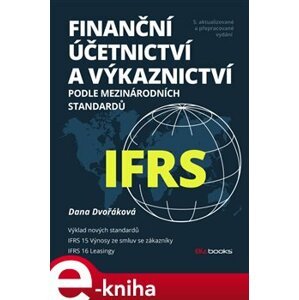 Finanční účetnictví a výkaznictví podle mezinárodních standardů IFRS. 5. aktualizované a přepracované vydání - Dana Dvořáková e-kniha