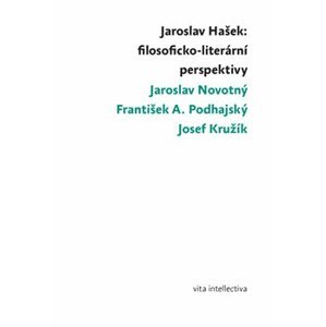 Jaroslav Hašek: filosoficko-literární perspektivy - Jaroslav Novotný, František A. Podhajský, Josef Kružík