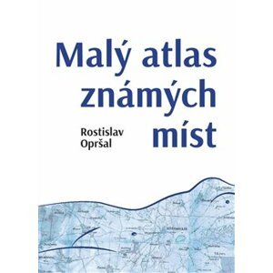 Malý atlas známých míst - Rostislav Opršal