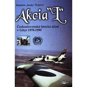 Akcia “L“. Československá letecká účasť v Libyi 1978-1990 - Manfréd Ťukot