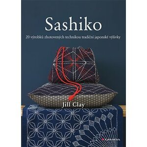 Sashiko. 20 výrobků zhotovených technikou tradiční japonské výšivky - Jill Clay