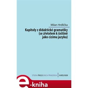 Kapitoly z didaktické gramatiky. se zřetelem k češtině jako cizímu jazyku - Milan Hrdlička e-kniha