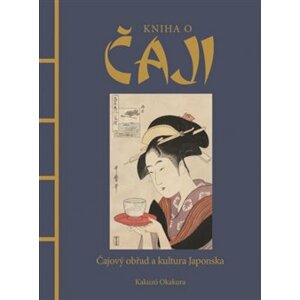 Kniha o čaji. Čajové obřady a kultura Japonska - Kakuzó Okakura