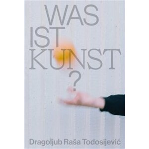 Was ist Kunst? Dragoljub Raša Todosijević