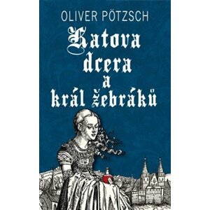 Katova dcera a král žebráků - Oliver Pötzsch