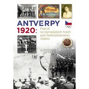 Antverpy 1920: Příběh československé olympijské výpravy - kol.